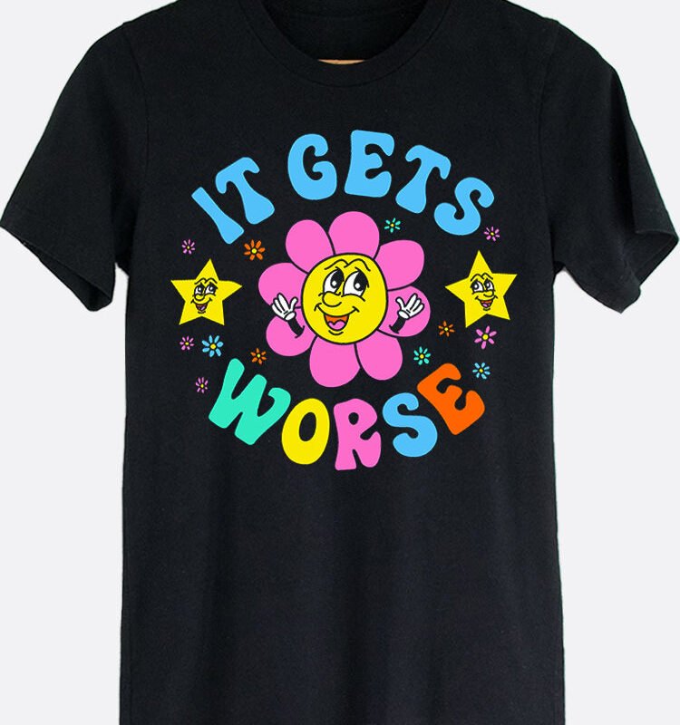 It Gets Worse Graphic Tee
